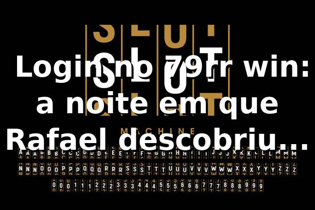 🎰 Login no 79rr win: a noite em que Rafael descobriu mais do que um cassino