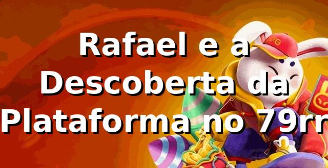 Rafael e a Descoberta da Plataforma no 79rr 🎰